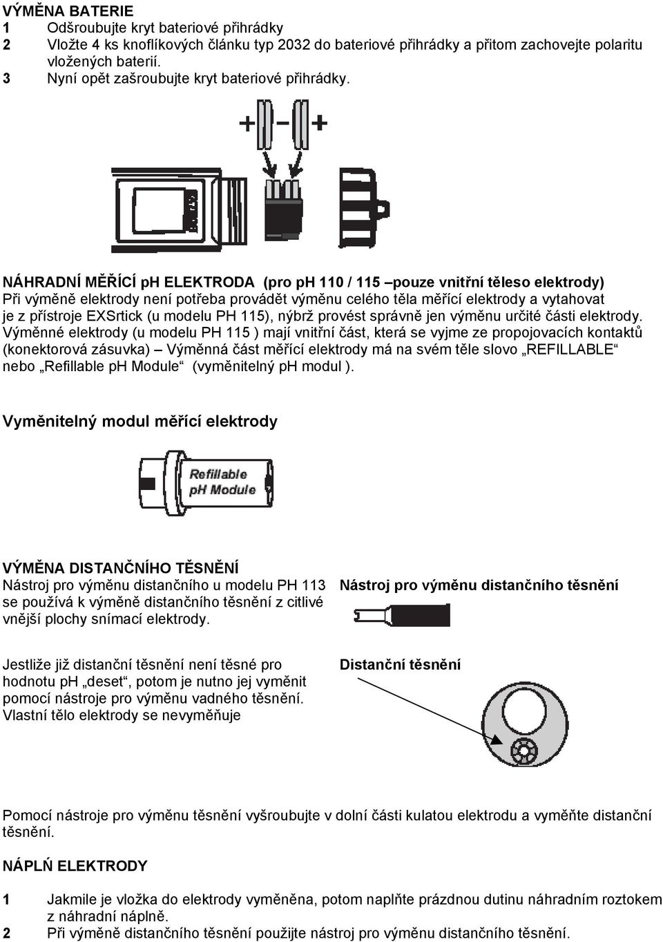 NÁHRADNÍ MĚŘÍCÍ ph ELEKTRODA (pro ph 110 / 115 pouze vnitřní těleso elektrody) Při výměně elektrody není potřeba provádět výměnu celého těla měřící elektrody a vytahovat je z přístroje EXSrtick (u