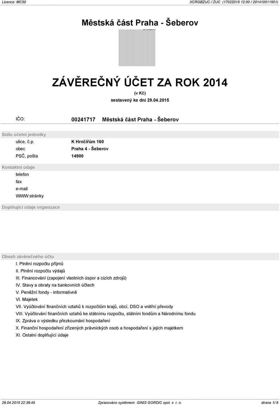 Plnění rozpočtu výdajů III. Financování (zapojení vlastních úspor a cizích zdrojů) IV. Stavy a obraty na bankovních účtech V. Peněžní fondy - informativně VI. Majetek VII.