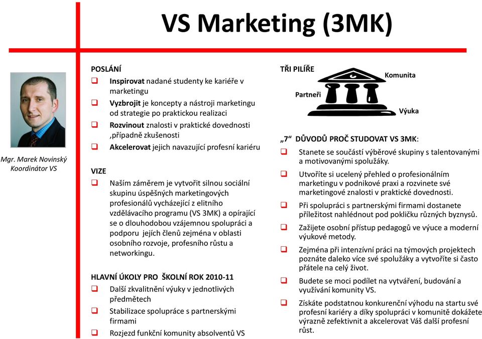 praktické dovednosti,případně zkušenosti Akcelerovat jejich navazující profesní kariéru VIZE Naším záměrem je vytvořit silnou sociální skupinu úspěšných marketingových profesionálů vycházející z