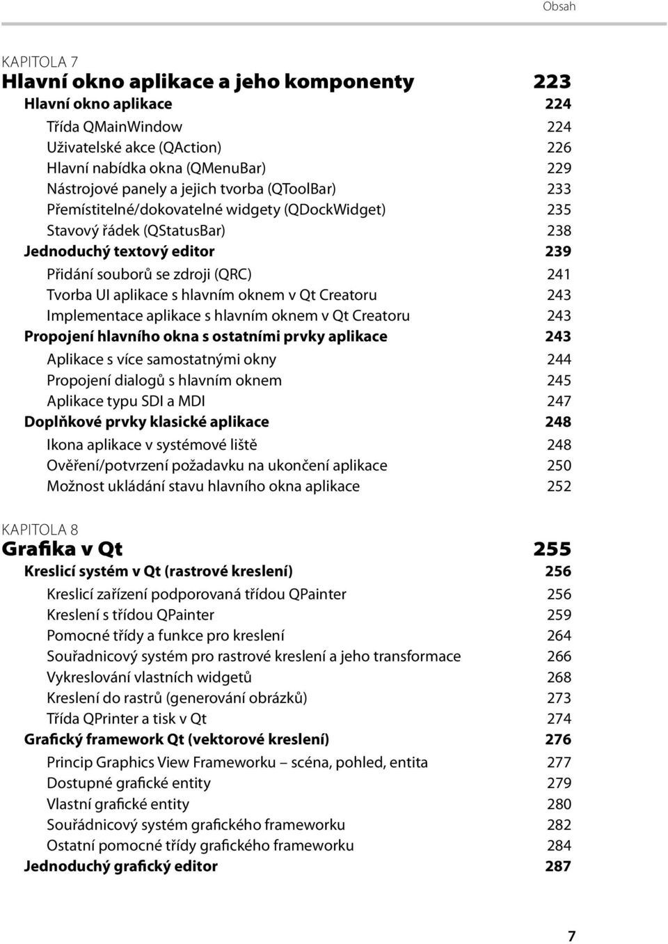 oknem v Qt Creatoru 243 Implementace aplikace s hlavním oknem v Qt Creatoru 243 Propojení hlavního okna s ostatními prvky aplikace 243 Aplikace s více samostatnými okny 244 Propojení dialogů s