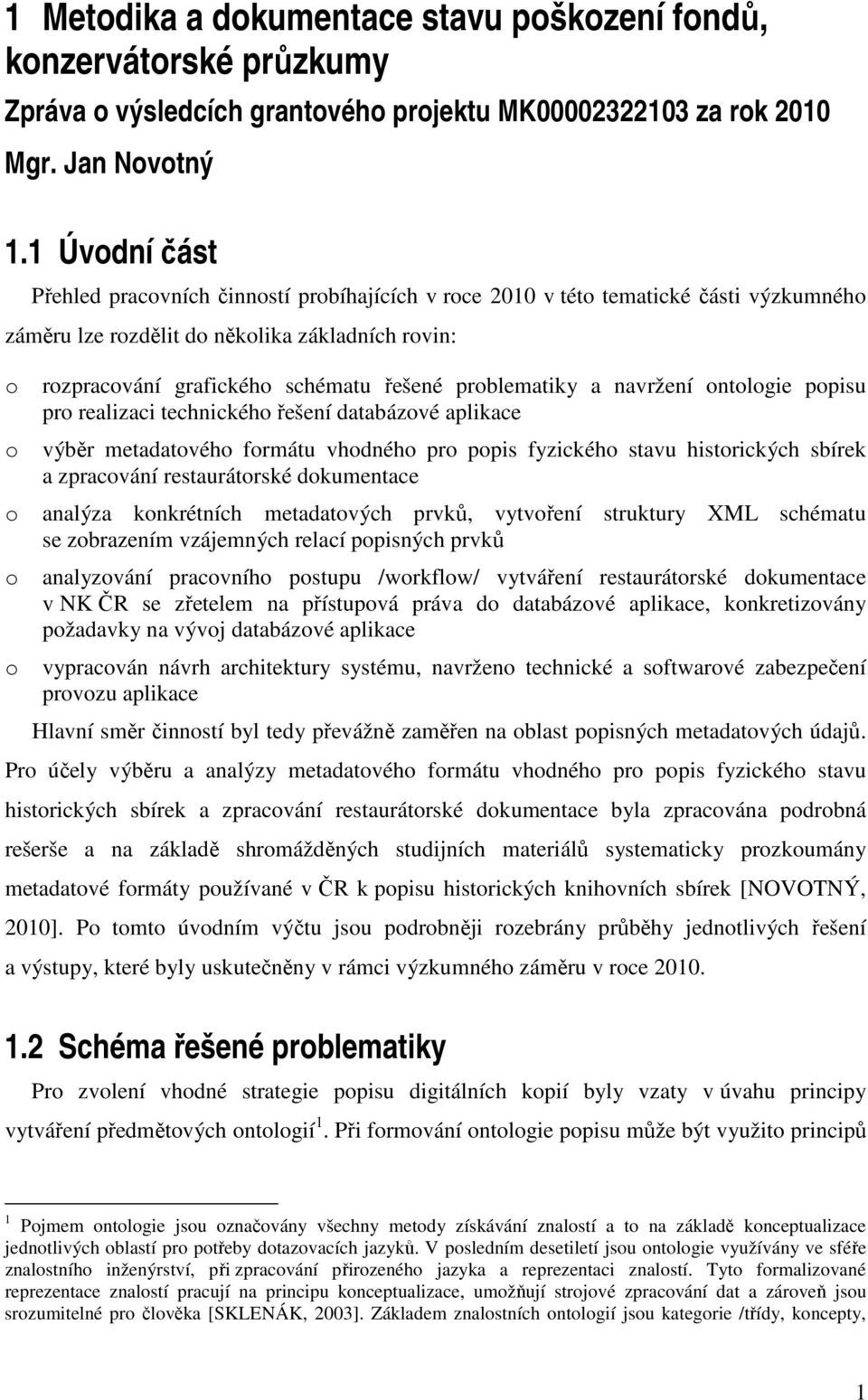 problematiky a navržení ontologie popisu pro realizaci technického řešení databázové aplikace o výběr metadatového formátu vhodného pro popis fyzického stavu historických sbírek a zpracování