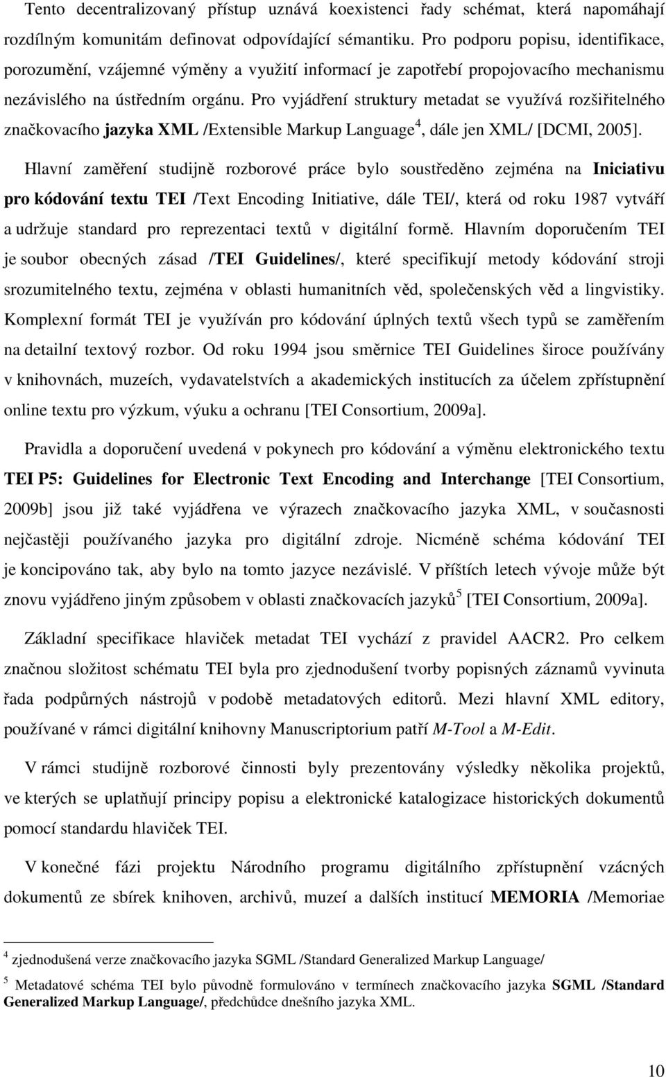 Pro vyjádření struktury metadat se využívá rozšiřitelného značkovacího jazyka XML /Extensible Markup Language 4, dále jen XML/ [DCMI, 2005].