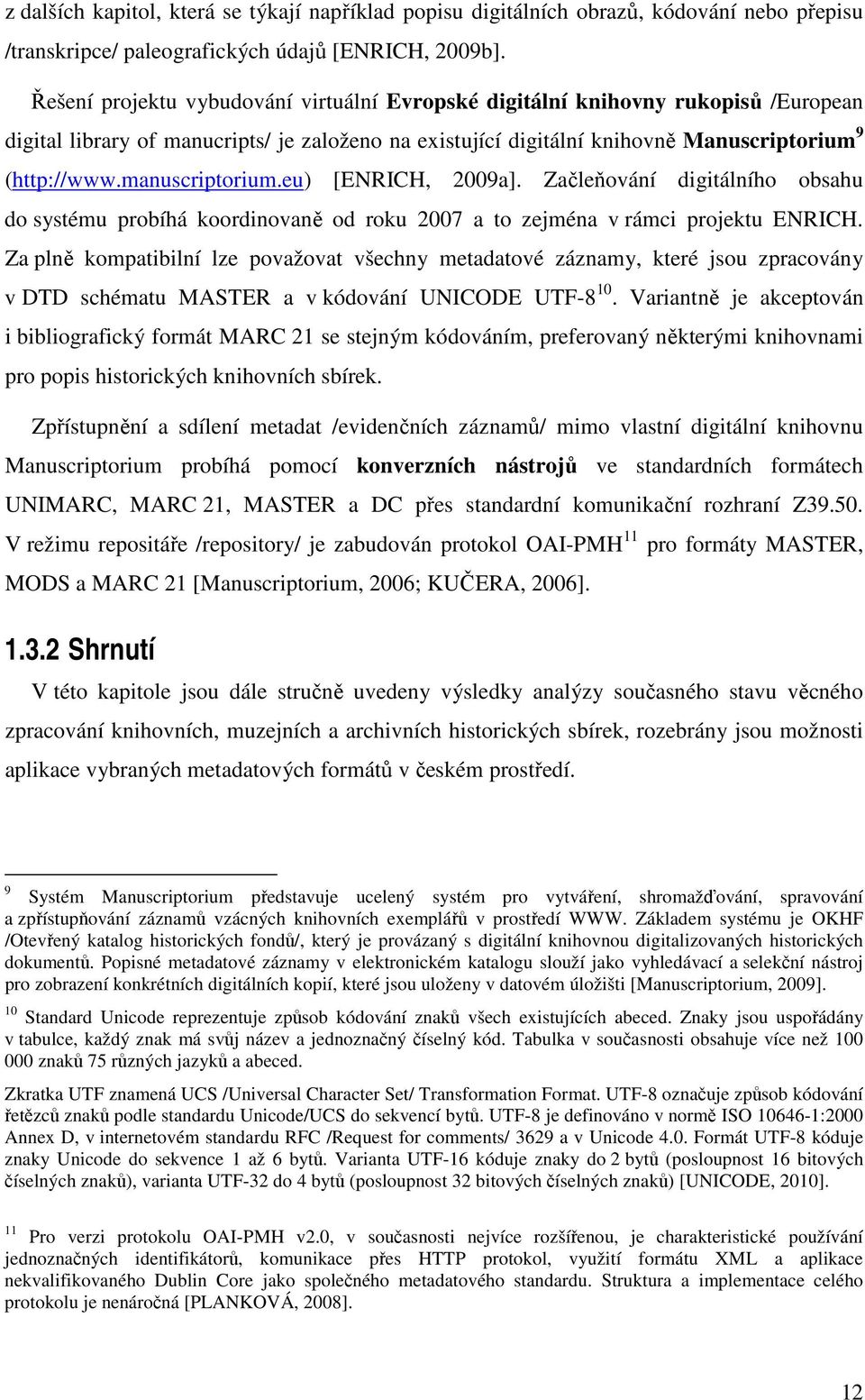 manuscriptorium.eu) [ENRICH, 2009a]. Začleňování digitálního obsahu do systému probíhá koordinovaně od roku 2007 a to zejména v rámci projektu ENRICH.