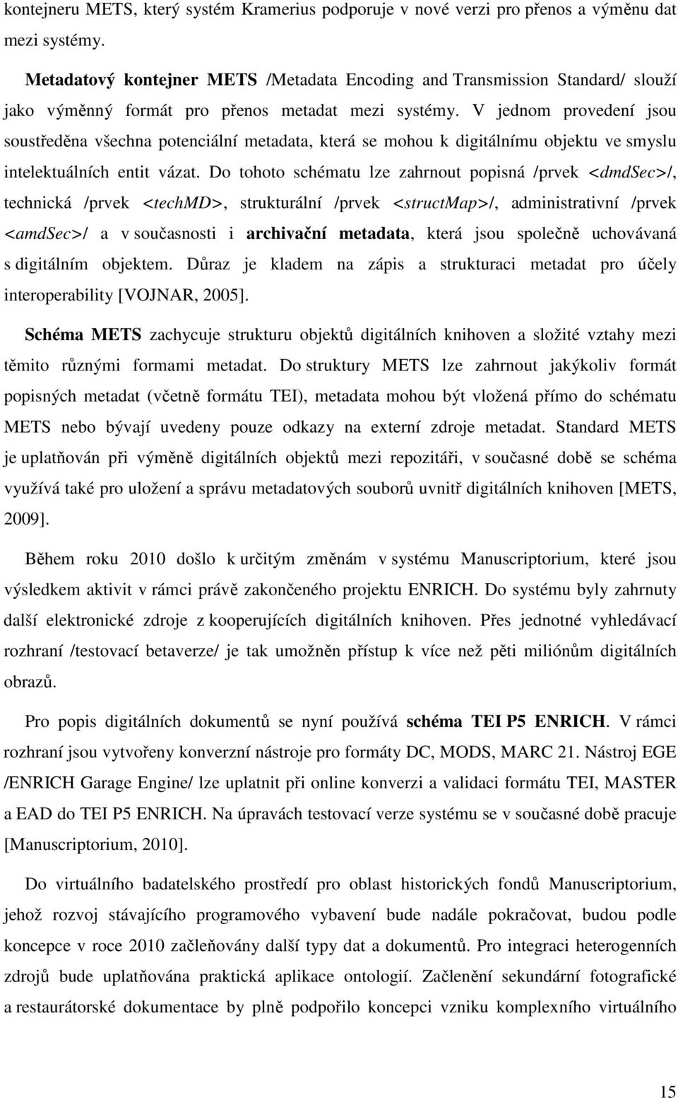 V jednom provedení jsou soustředěna všechna potenciální metadata, která se mohou k digitálnímu objektu ve smyslu intelektuálních entit vázat.