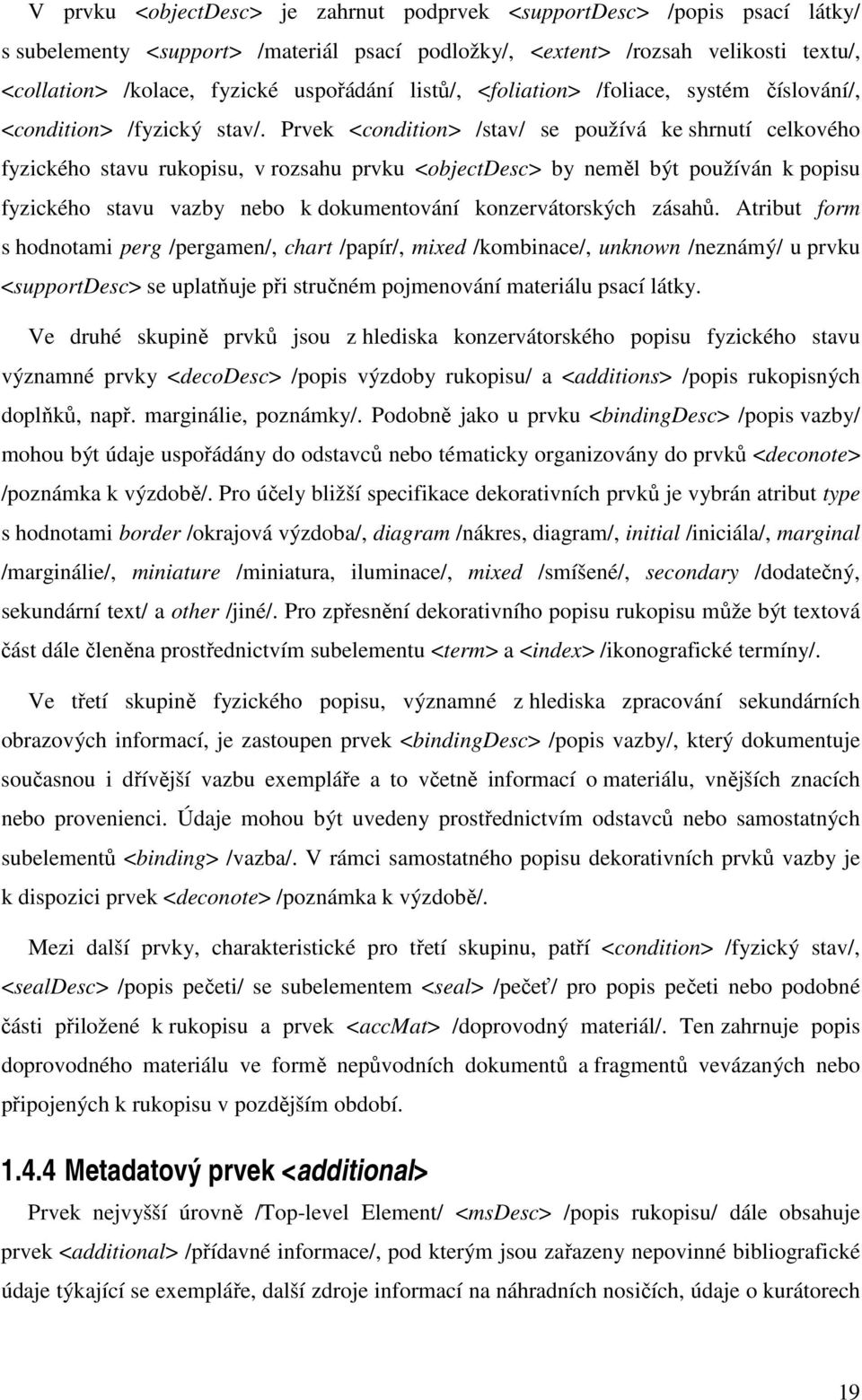 Prvek <condition> /stav/ se používá ke shrnutí celkového fyzického stavu rukopisu, v rozsahu prvku <objectdesc> by neměl být používán k popisu fyzického stavu vazby nebo k dokumentování