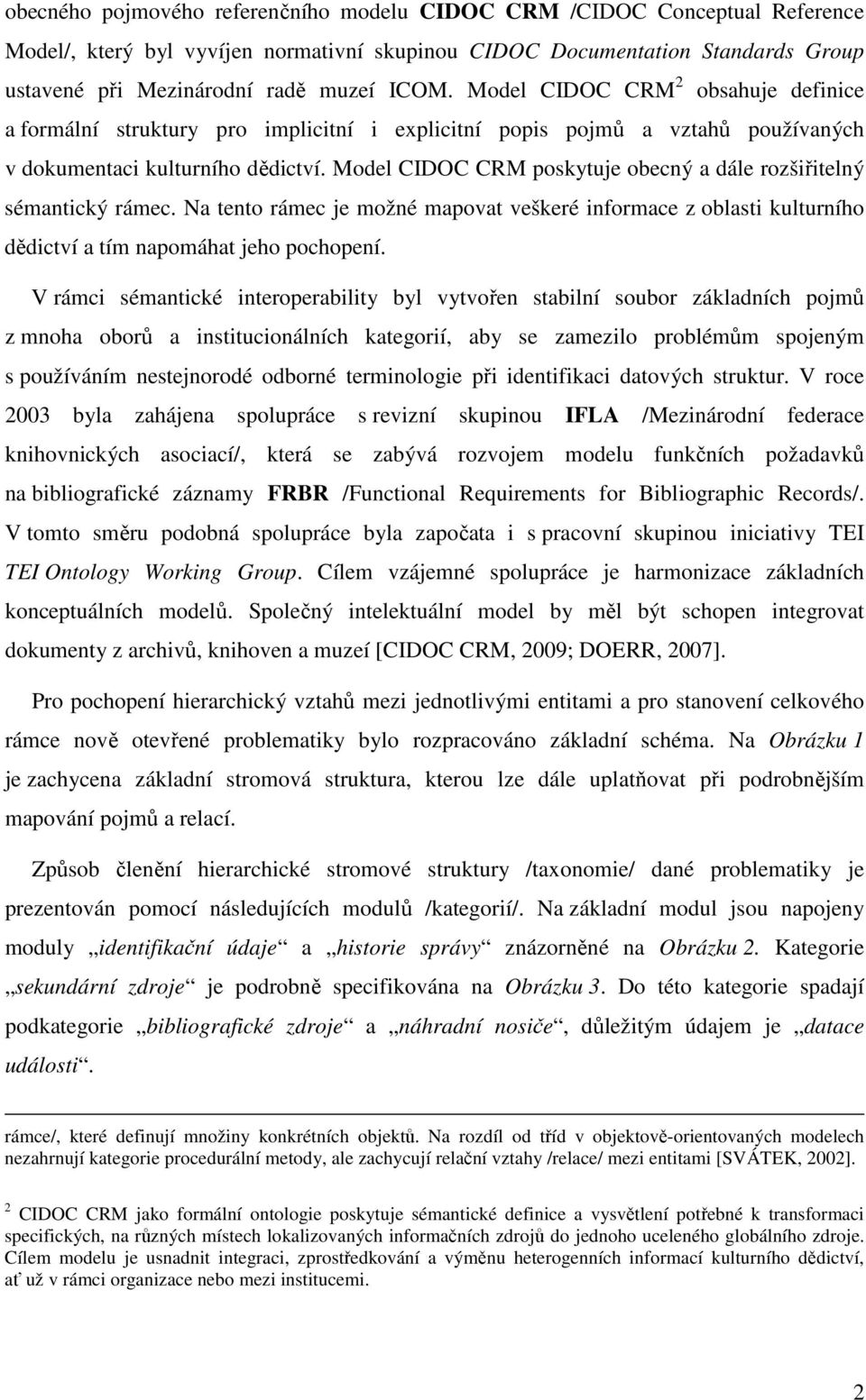 Model CIDOC CRM poskytuje obecný a dále rozšiřitelný sémantický rámec. Na tento rámec je možné mapovat veškeré informace z oblasti kulturního dědictví a tím napomáhat jeho pochopení.