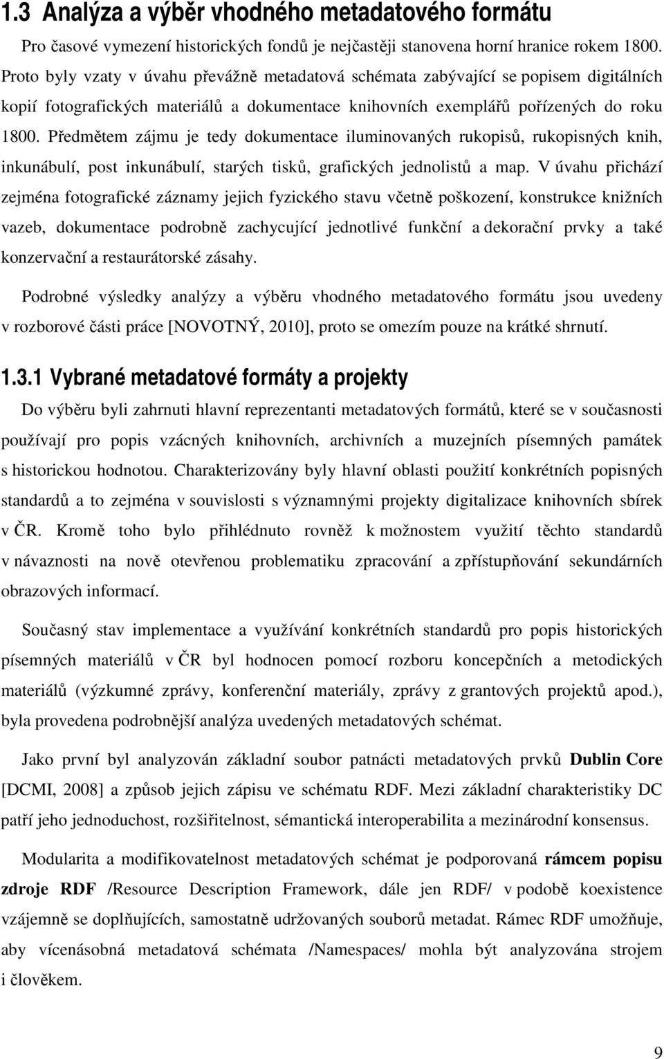 Předmětem zájmu je tedy dokumentace iluminovaných rukopisů, rukopisných knih, inkunábulí, post inkunábulí, starých tisků, grafických jednolistů a map.