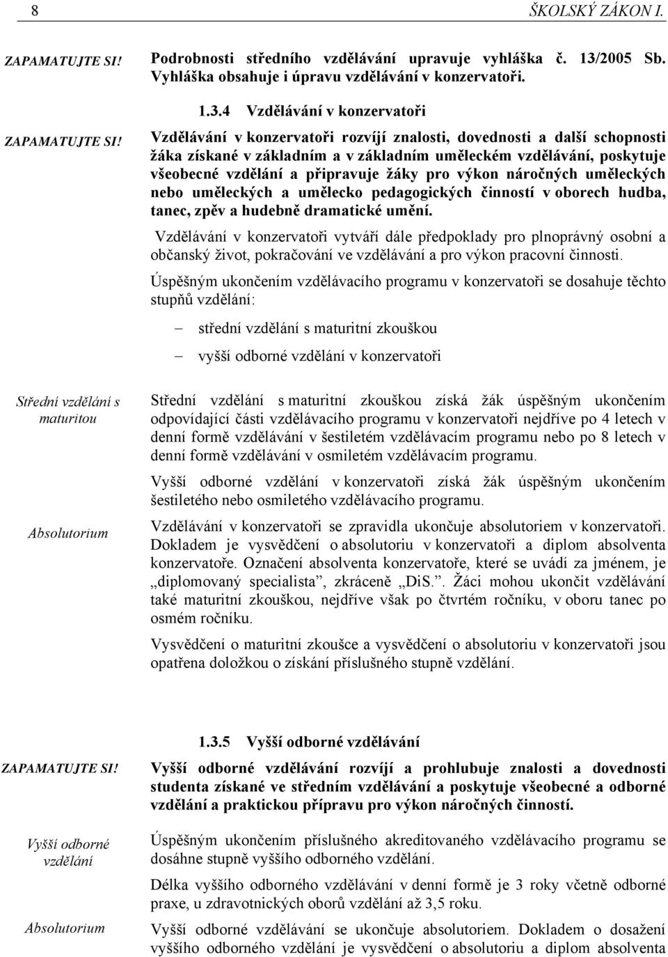 4 Vzdělávání v konzervatoři Vzdělávání v konzervatoři rozvíjí znalosti, dovednosti a další schopnosti žáka získané v základním a v základním uměleckém vzdělávání, poskytuje všeobecné vzdělání a