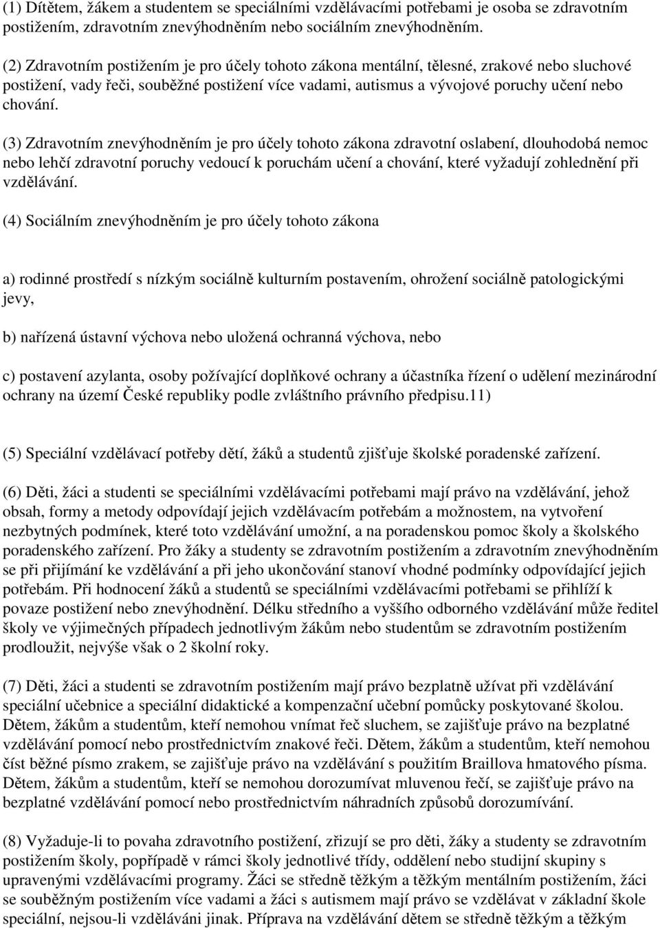 (3) Zdravotním znevýhodněním je pro účely tohoto zákona zdravotní oslabení, dlouhodobá nemoc nebo lehčí zdravotní poruchy vedoucí k poruchám učení a chování, které vyžadují zohlednění při vzdělávání.