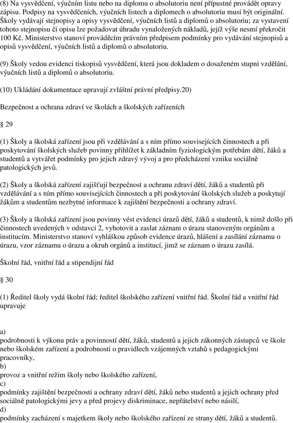 Kč. Ministerstvo stanoví prováděcím právním předpisem podmínky pro vydávání stejnopisů a opisů vysvědčení, výučních listů a diplomů o absolutoriu.