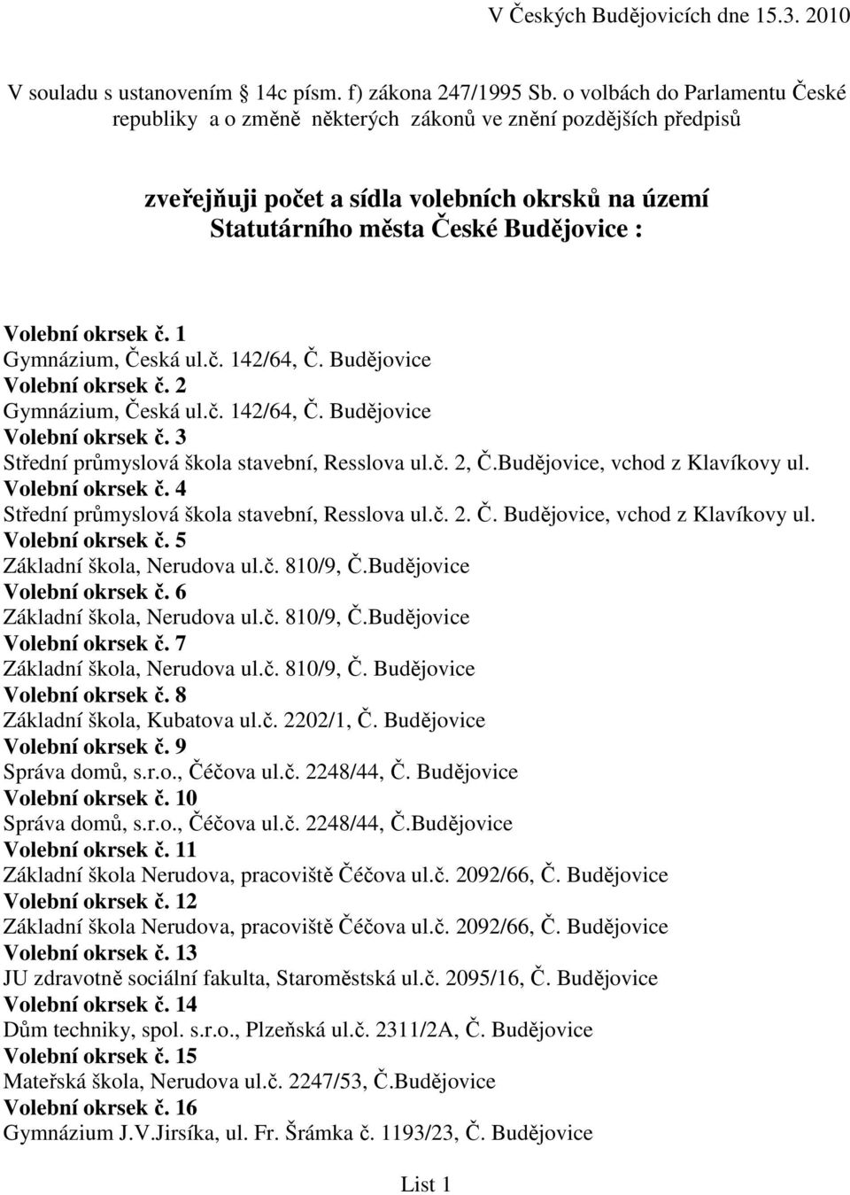 č. 1 Gymnázium, Česká ul.č. 142/64, Č. Budějovice Volební okrsek č. 2 Gymnázium, Česká ul.č. 142/64, Č. Budějovice Volební okrsek č. 3 Střední průmyslová škola stavební, Resslova ul.č. 2, Č.