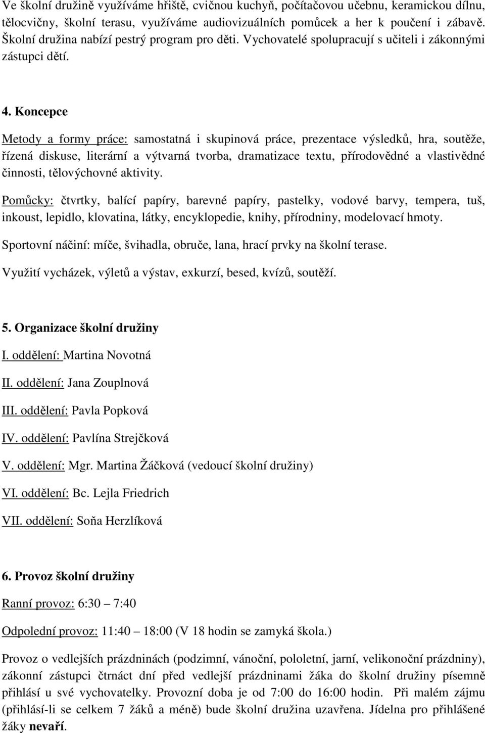 Koncepce Metody a formy práce: samostatná i skupinová práce, prezentace výsledků, hra, soutěže, řízená diskuse, literární a výtvarná tvorba, dramatizace textu, přírodovědné a vlastivědné činnosti,