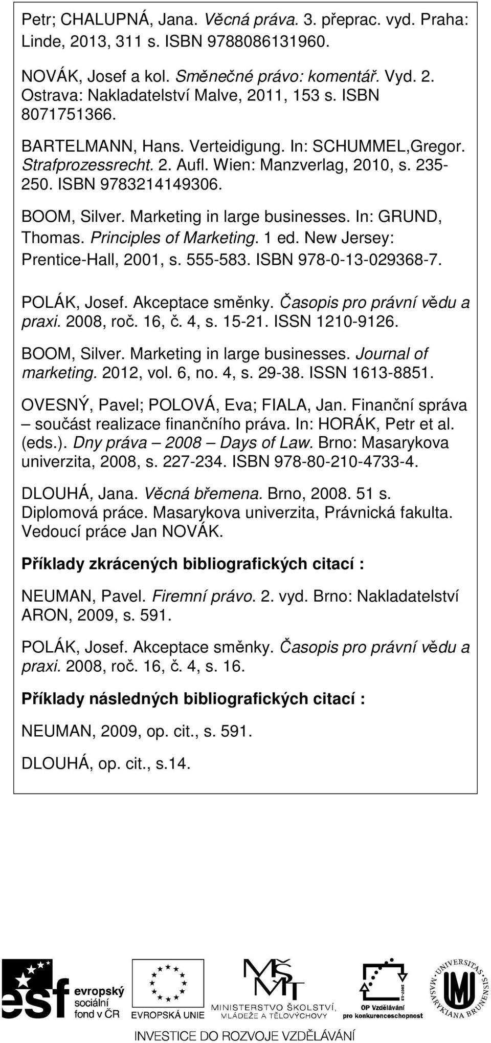 In: GRUND, Thomas. Principles of Marketing. 1 ed. New Jersey: Prentice-Hall, 2001, s. 555-583. ISBN 978-0-13-029368-7. POLÁK, Josef. Akceptace směnky. Časopis pro právní vědu a praxi. 2008, roč.