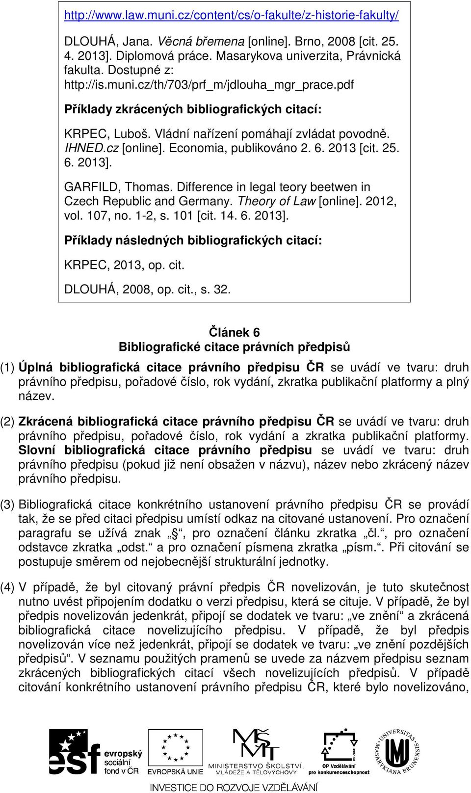 Economia, publikováno 2. 6. 2013 [cit. 25. 6. 2013]. GARFILD, Thomas. Difference in legal teory beetwen in Czech Republic and Germany. Theory of Law [online]. 2012, vol. 107, no. 1-2, s. 101 [cit. 14.