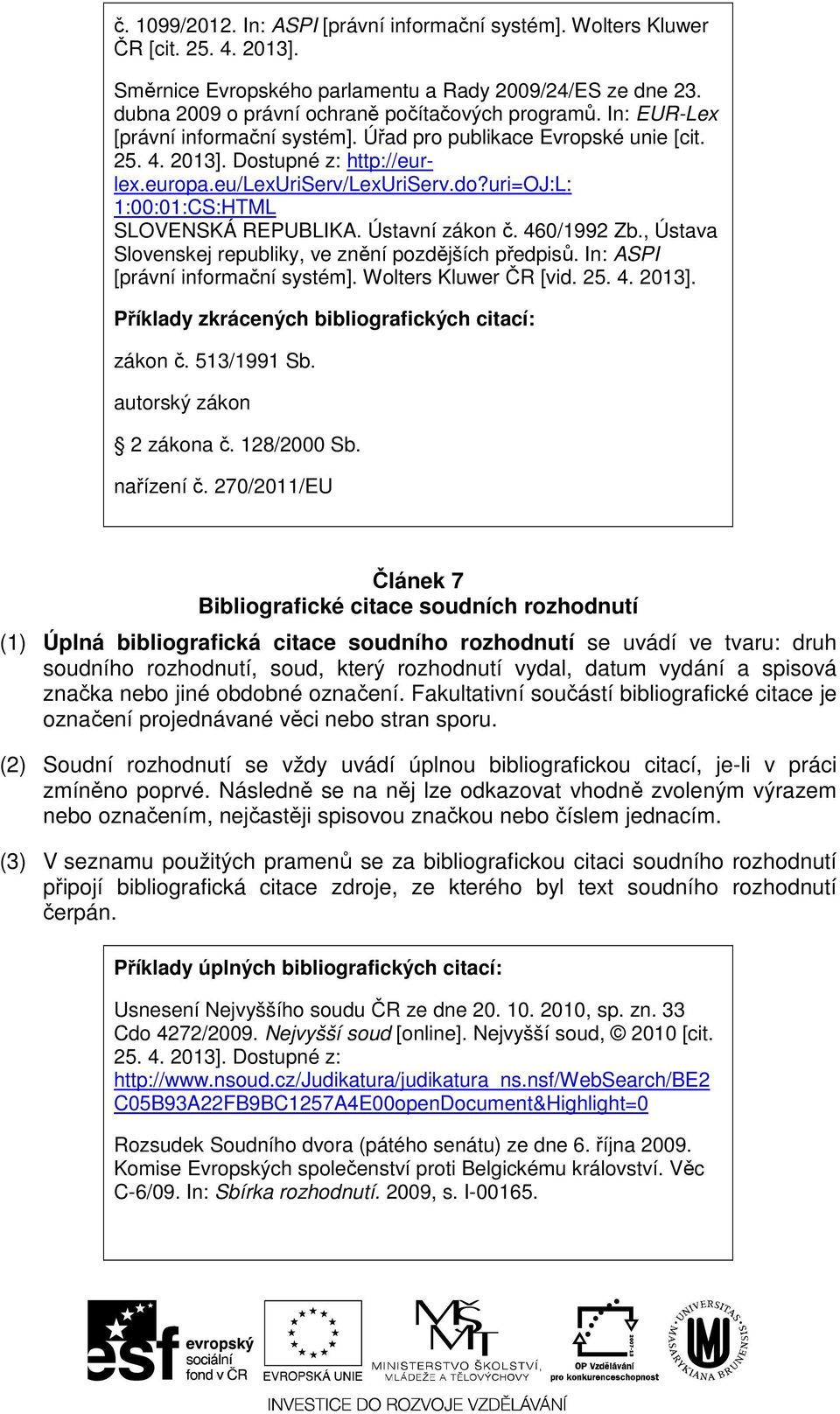 Ústavní zákon č. 460/1992 Zb., Ústava Slovenskej republiky, ve znění pozdějších předpisů. In: ASPI [právní informační systém]. Wolters Kluwer ČR [vid. 25. 4. 2013].