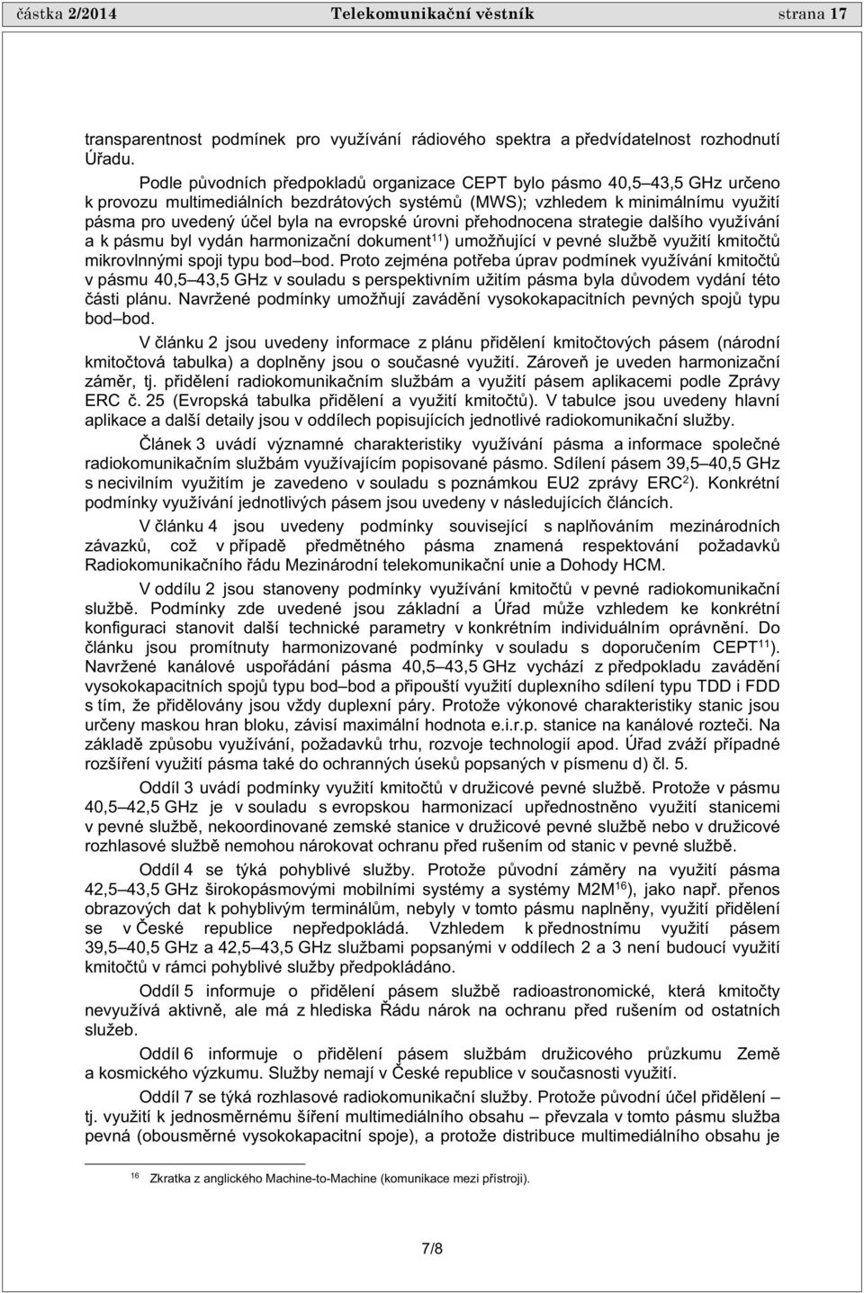 úrovni p ehodnocena strategie dalšího využívání a k pásmu byl vydán harmoniza ní dokument 11 ) umož ující v pevné služb využití kmito t mikrovlnnými spoji typu bod bod.