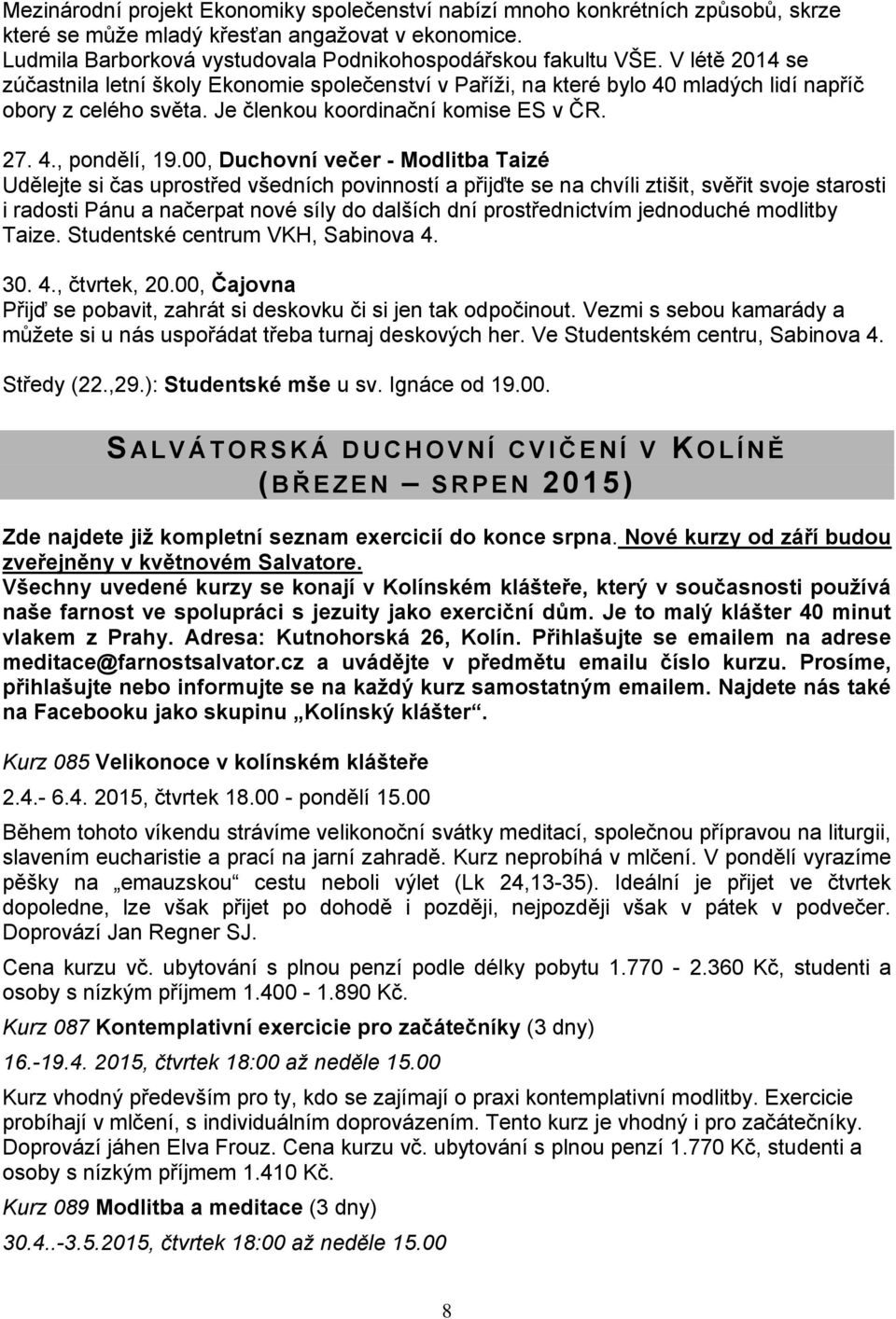 00, Duchovní večer - Modlitba Taizé Udělejte si čas uprostřed všedních povinností a přijďte se na chvíli ztišit, svěřit svoje starosti i radosti Pánu a načerpat nové síly do dalších dní