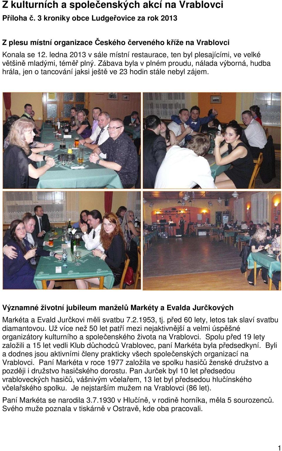 Zábava byla v plném proudu, nálada výborná, hudba hrála, jen o tancování jaksi ještě ve 23 hodin stále nebyl zájem.