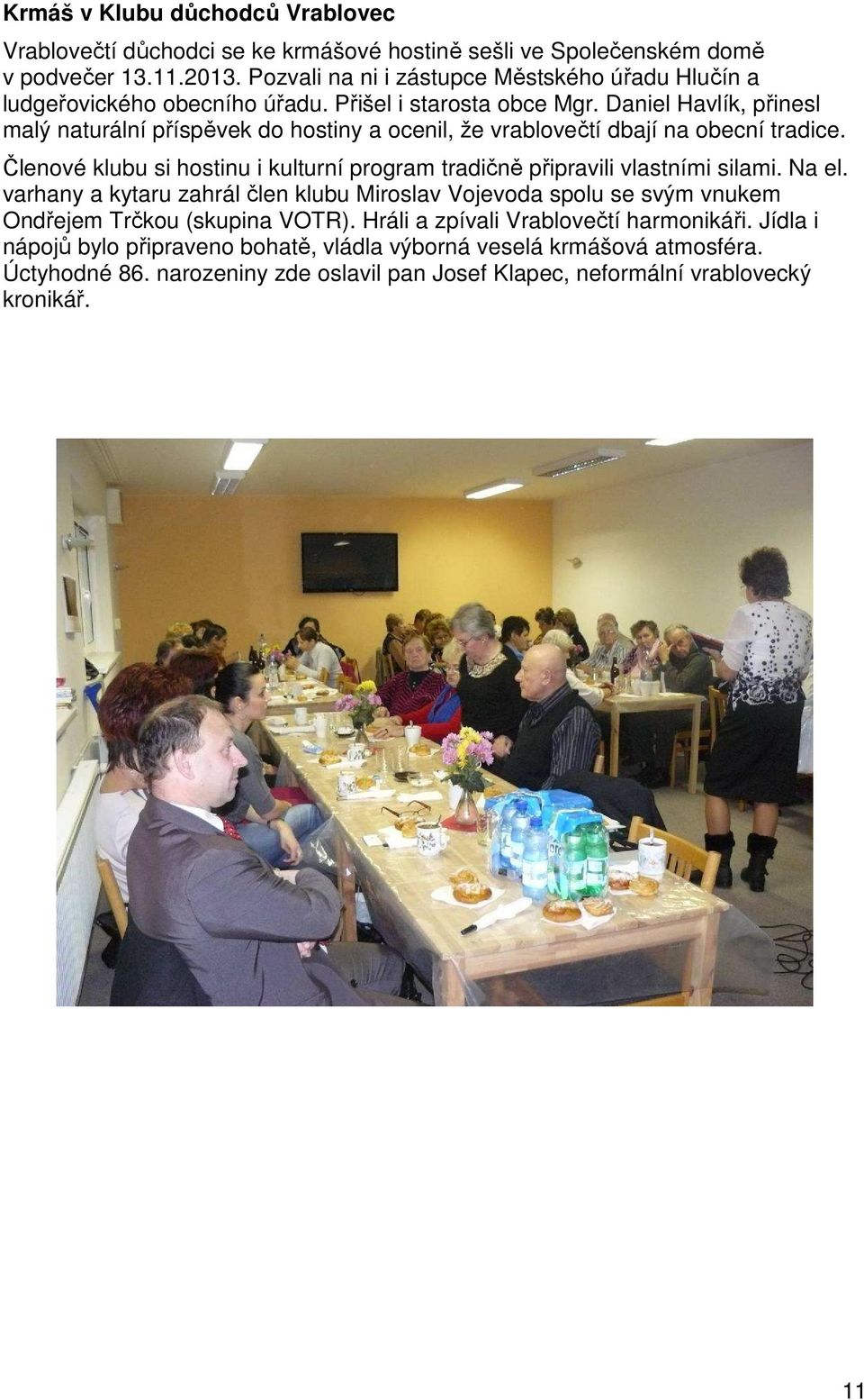 Daniel Havlík, přinesl malý naturální příspěvek do hostiny a ocenil, že vrablovečtí dbají na obecní tradice.