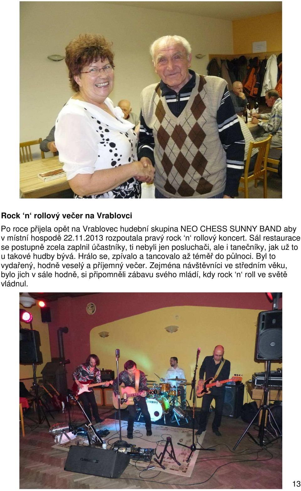 Sál restaurace se postupně zcela zaplnil účastníky, ti nebyli jen posluchači, ale i tanečníky, jak už to u takové hudby bývá.