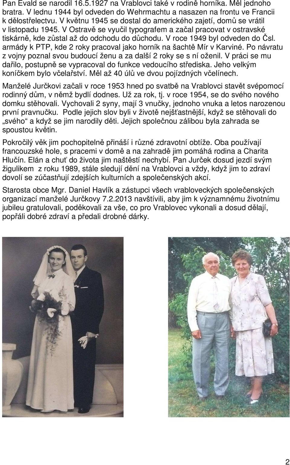 V roce 1949 byl odveden do Čsl. armády k PTP, kde 2 roky pracoval jako horník na šachtě Mír v Karviné. Po návratu z vojny poznal svou budoucí ženu a za další 2 roky se s ní oženil.