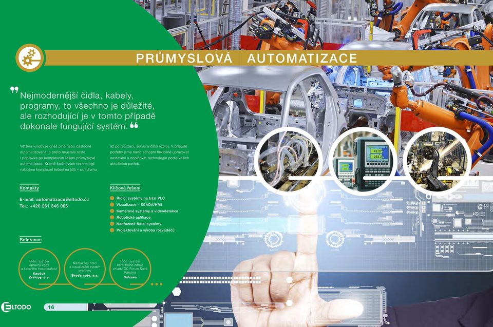 Kromě špičkových technologií nabízíme komplexní řešení na klíč od návrhu až po realizaci, servis a další rozvoj.