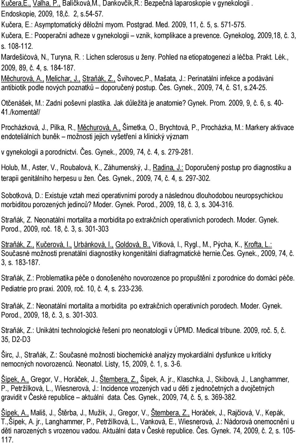 Pohled na etiopatogenezi a léčba. Prakt. Lék., 2009, 89, č. 4, s. 184-187. Měchurová, A., Melichar, J., Straňák, Z., Švihovec,P., Mašata, J.