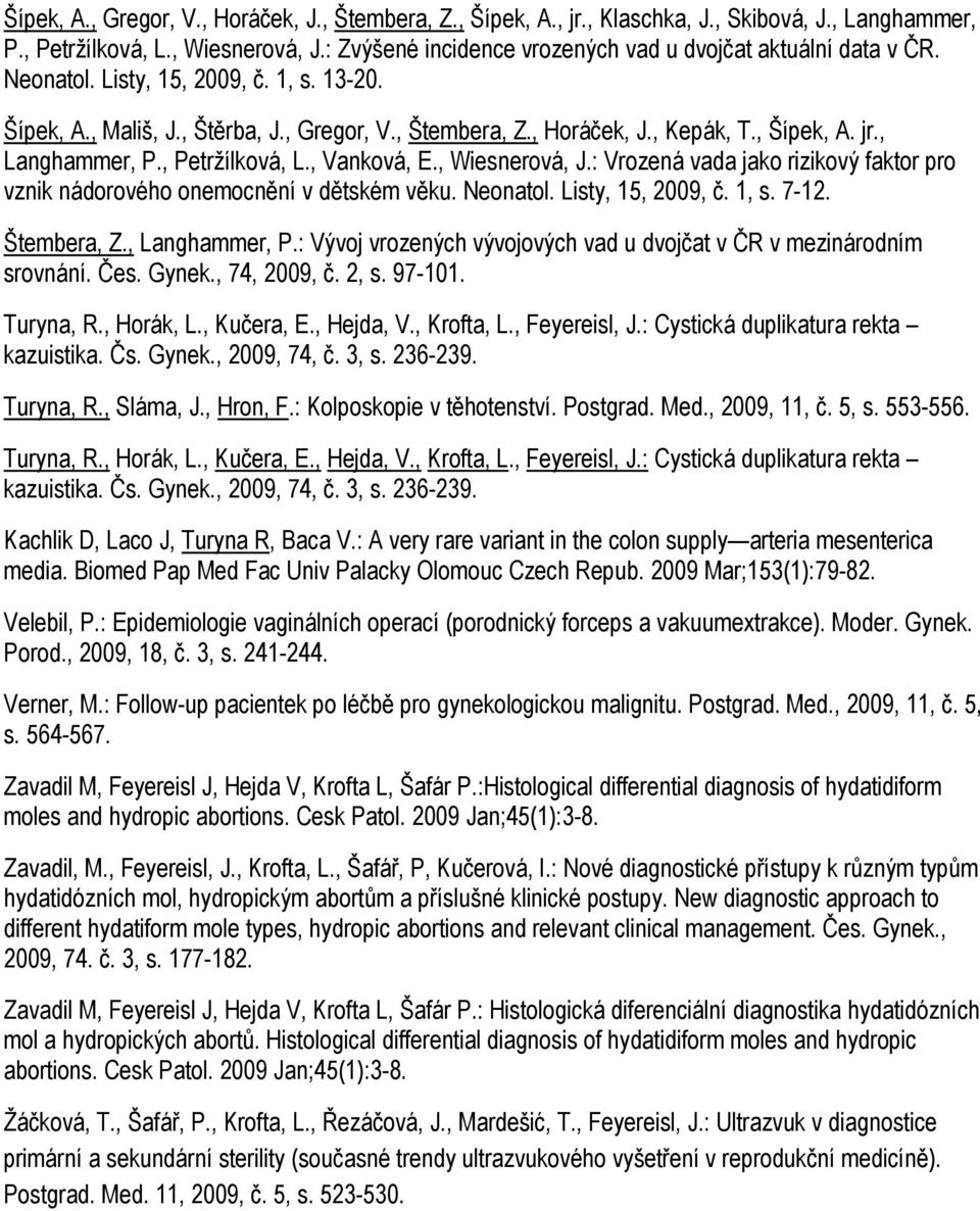 jr., Langhammer, P., Petržílková, L., Vanková, E., Wiesnerová, J.: Vrozená vada jako rizikový faktor pro vznik nádorového onemocnění v dětském věku. Neonatol. Listy, 15, 2009, č. 1, s. 7-12.