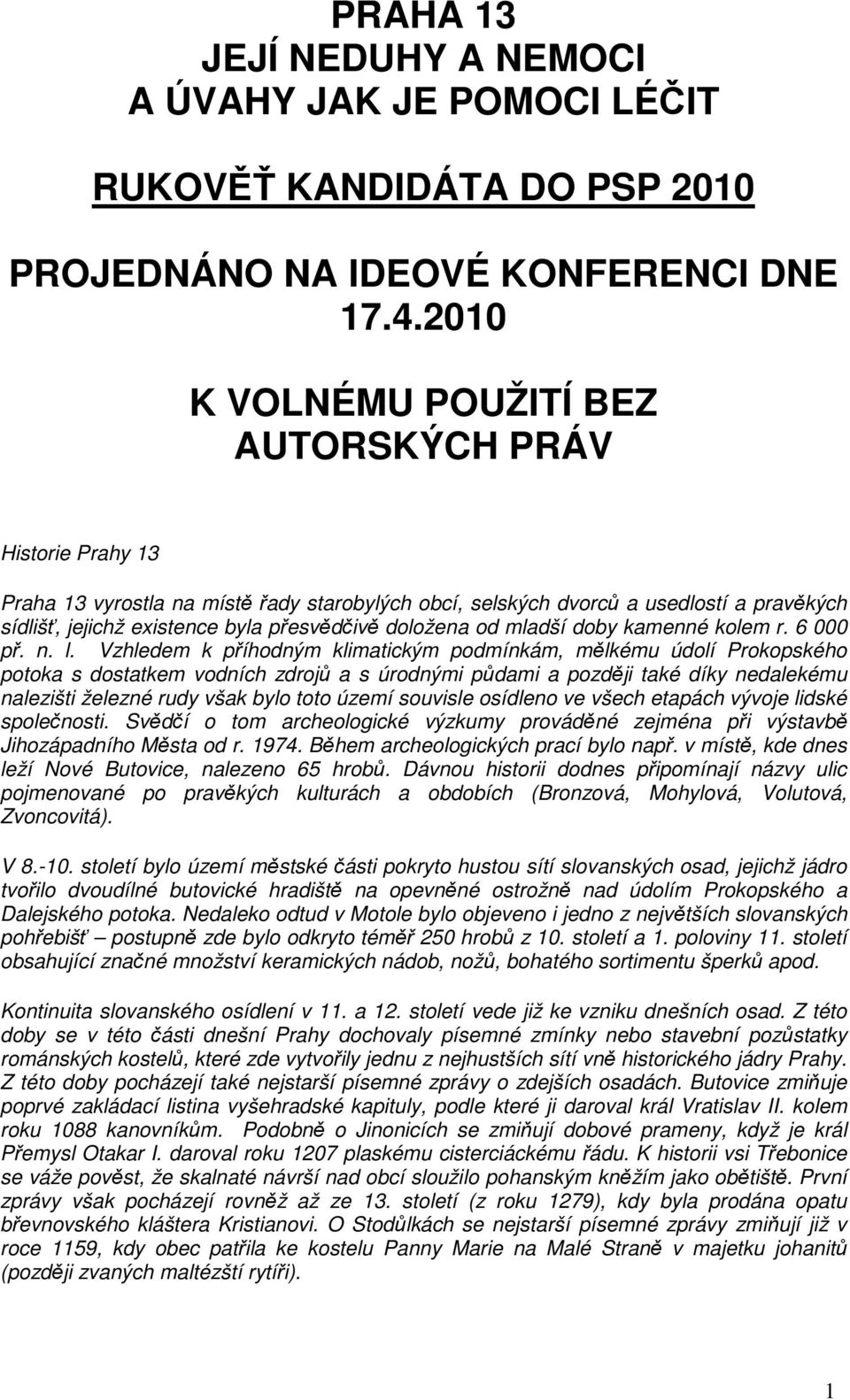 doložena od mladší doby kamenné kolem r. 6 000 př. n. l.