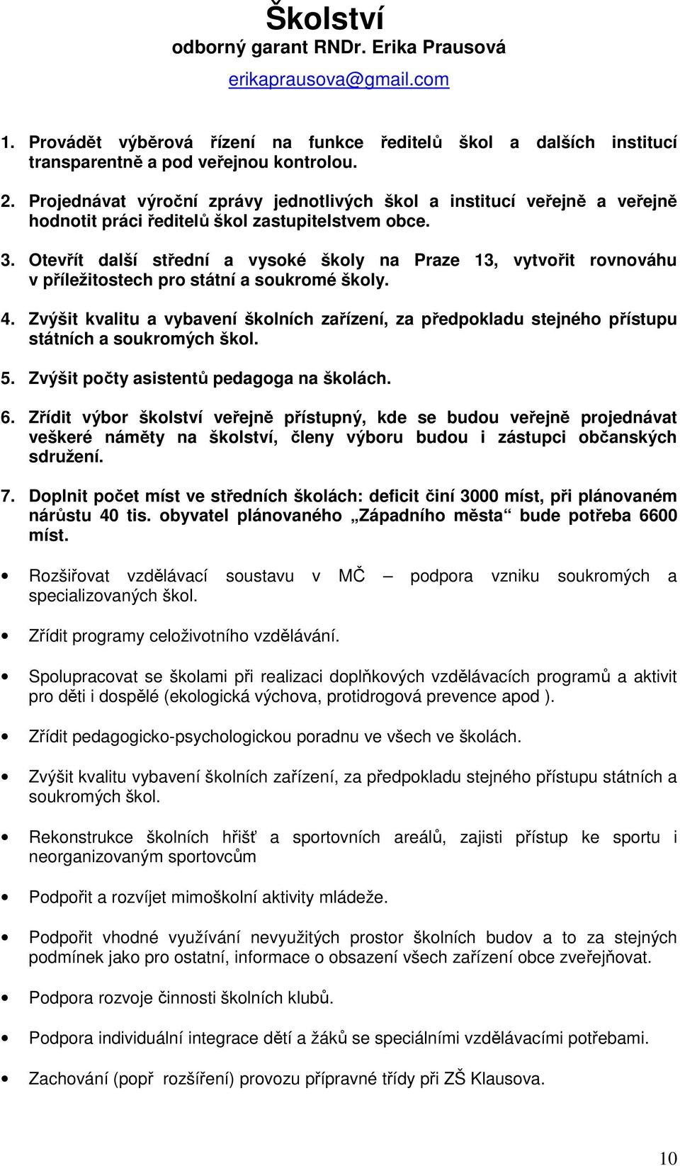 Otevřít další střední a vysoké školy na Praze 13, vytvořit rovnováhu v příležitostech pro státní a soukromé školy. 4.