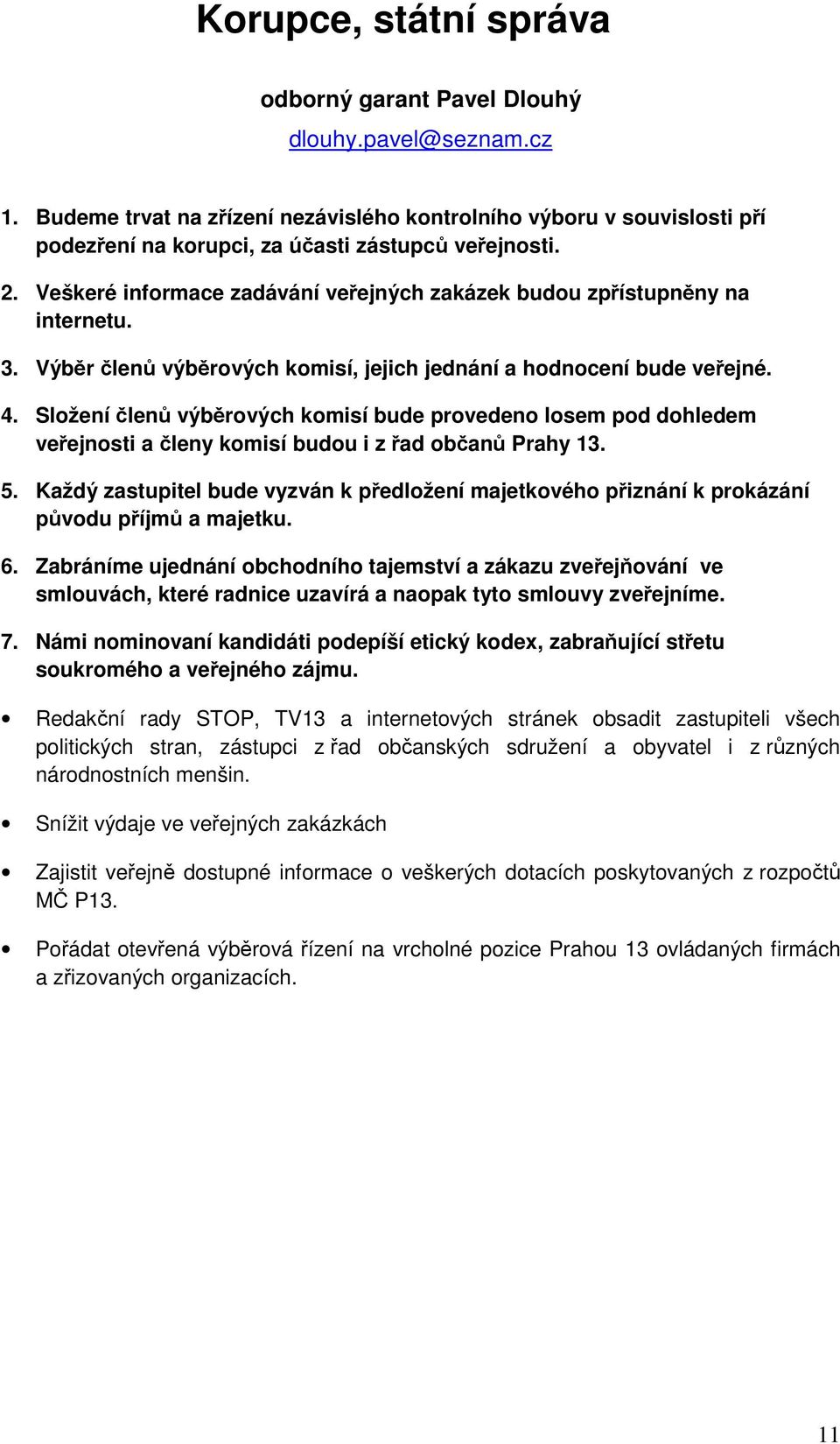 Veškeré informace zadávání veřejných zakázek budou zpřístupněny na internetu. 3. Výběr členů výběrových komisí, jejich jednání a hodnocení bude veřejné. 4.