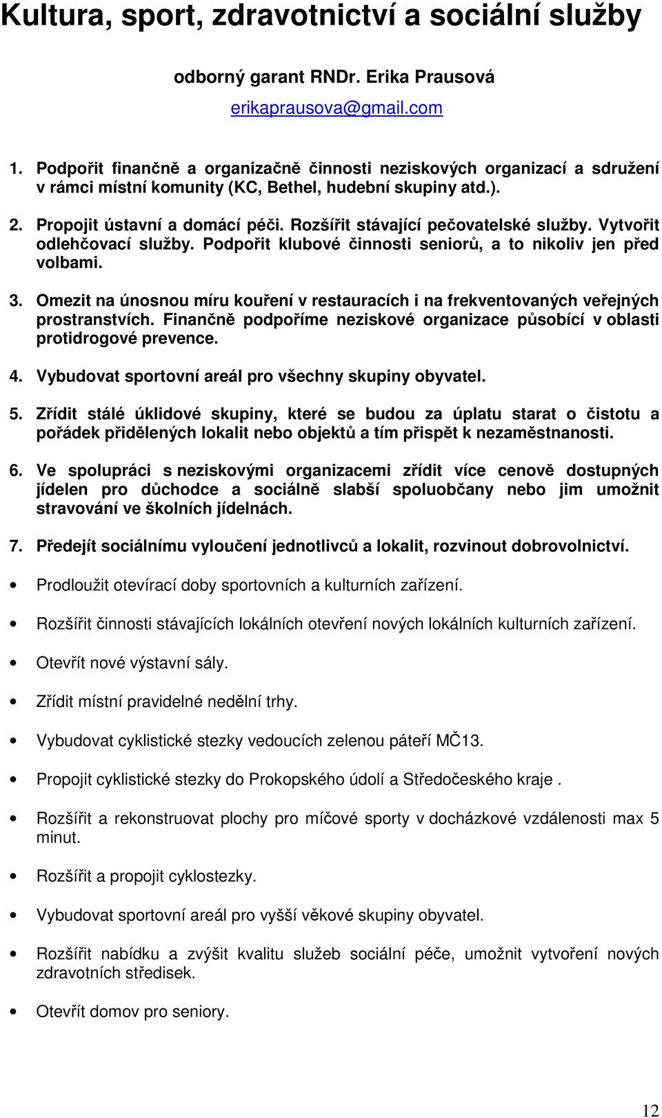 Rozšířit stávající pečovatelské služby. Vytvořit odlehčovací služby. Podpořit klubové činnosti seniorů, a to nikoliv jen před volbami. 3.