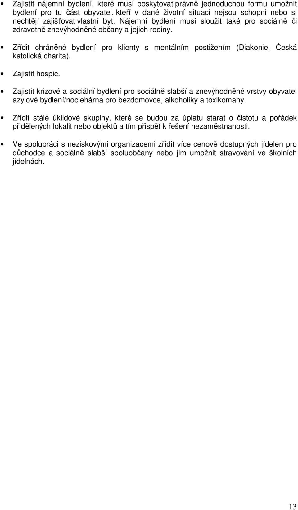 Zajistit hospic. Zajistit krizové a sociální bydlení pro sociálně slabší a znevýhodněné vrstvy obyvatel azylové bydlení/noclehárna pro bezdomovce, alkoholiky a toxikomany.