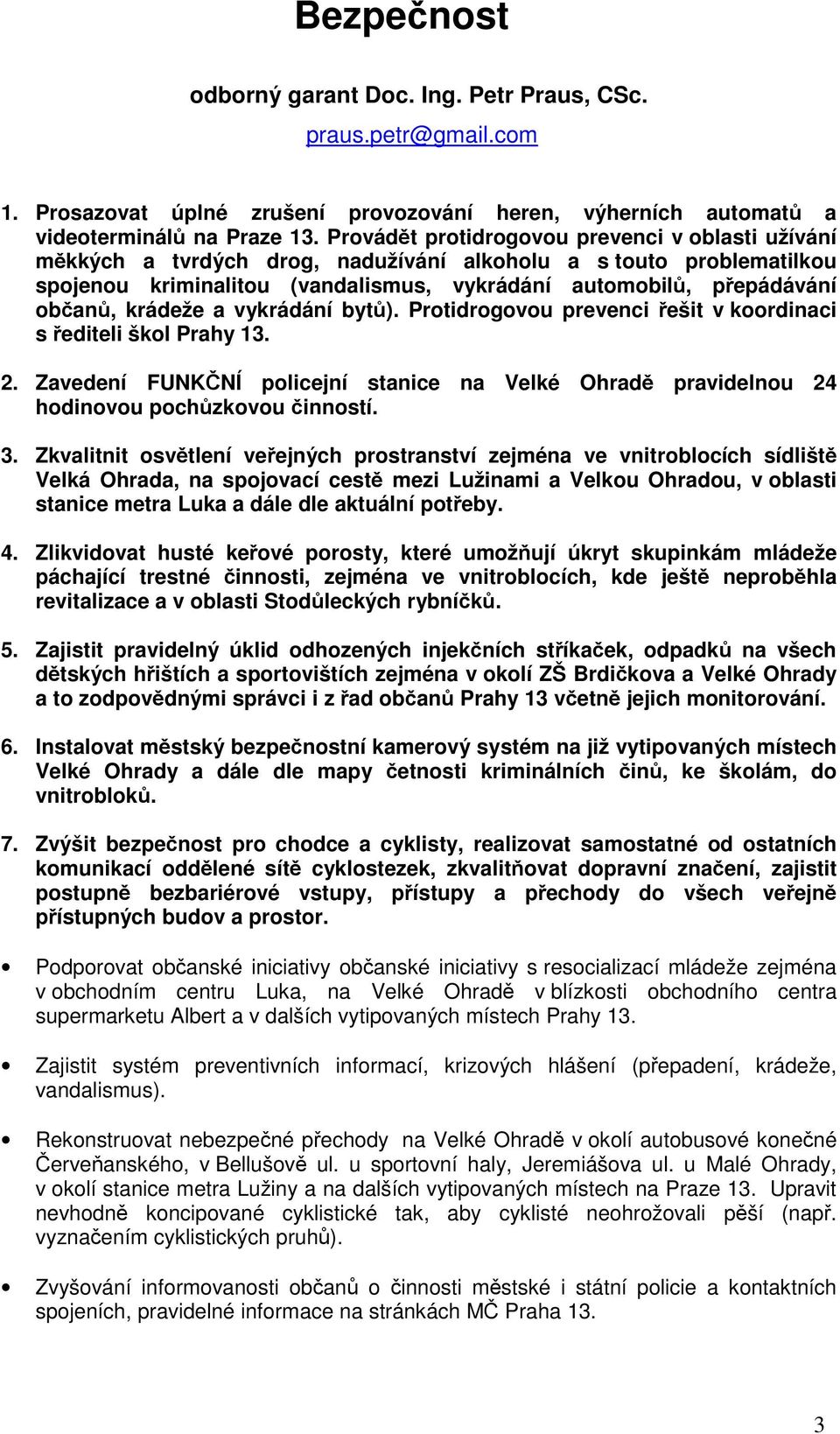 krádeže a vykrádání bytů). Protidrogovou prevenci řešit v koordinaci s řediteli škol Prahy 13. 2. Zavedení FUNKČNÍ policejní stanice na Velké Ohradě pravidelnou 24 hodinovou pochůzkovou činností. 3.