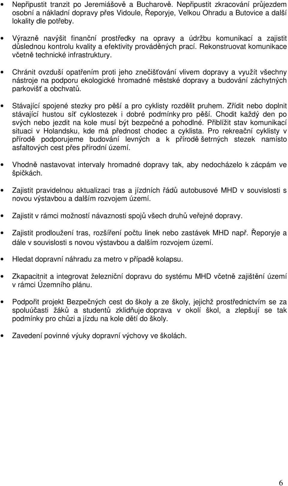 Chránit ovzduší opatřením proti jeho znečišťování vlivem dopravy a využít všechny nástroje na podporu ekologické hromadné městské dopravy a budování záchytných parkovišť a obchvatů.