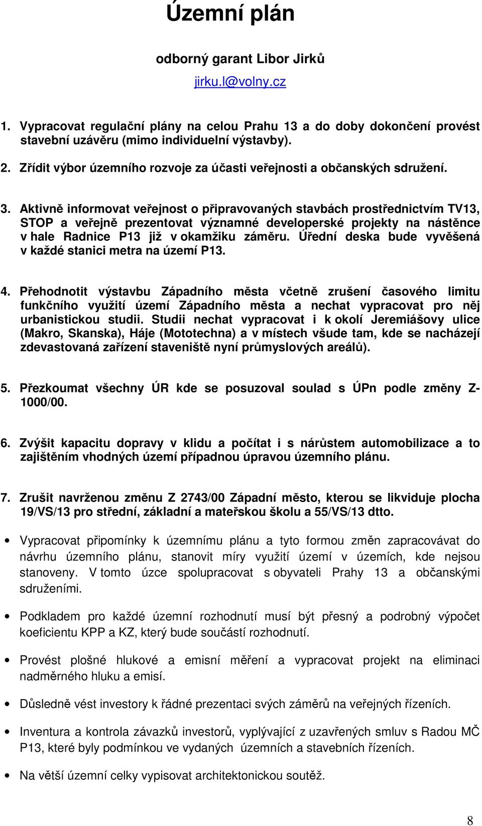 Aktivně informovat veřejnost o připravovaných stavbách prostřednictvím TV13, STOP a veřejně prezentovat významné developerské projekty na nástěnce v hale Radnice P13 již v okamžiku záměru.