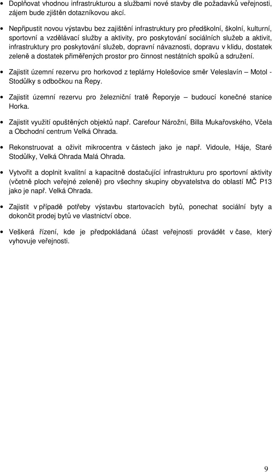 poskytování služeb, dopravní návaznosti, dopravu v klidu, dostatek zeleně a dostatek přiměřených prostor pro činnost nestátních spolků a sdružení.