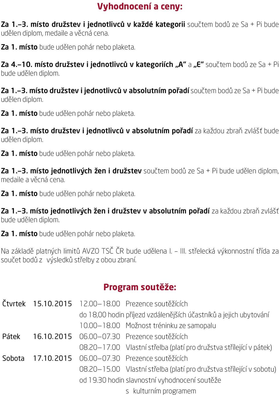 Za 1. 3. místo jednotlivých žen i družstev součtem bodů ze Sa + Pi bude udělen diplom, medaile a věcná cena. Za 1. 3. místo jednotlivých žen i družstev v absolutním pořadí za každou zbraň zvlášť bude udělen diplom.