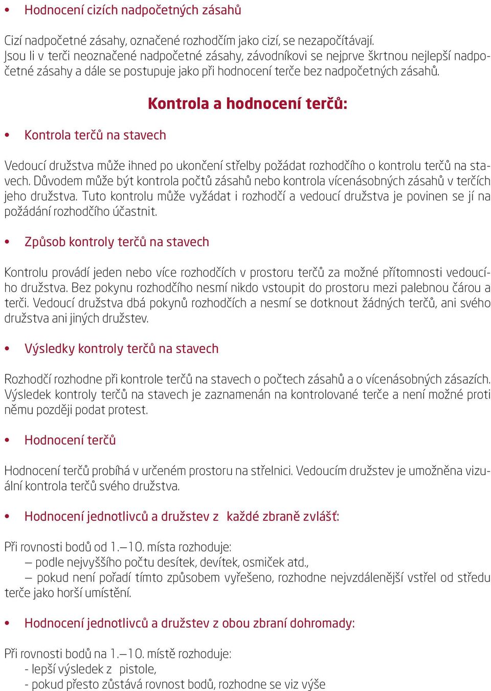 Kontrola terčů na stavech Kontrola a hodnocení terčů: Vedoucí družstva může ihned po ukončení střelby požádat rozhodčího o kontrolu terčů na stavech.