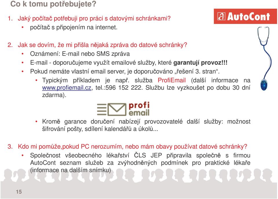 služba ProfiEmail (další informace na www.profiemail.cz, tel.:596 152 222. Službu lze vyzkoušet po dobu 30 dní zdarma).