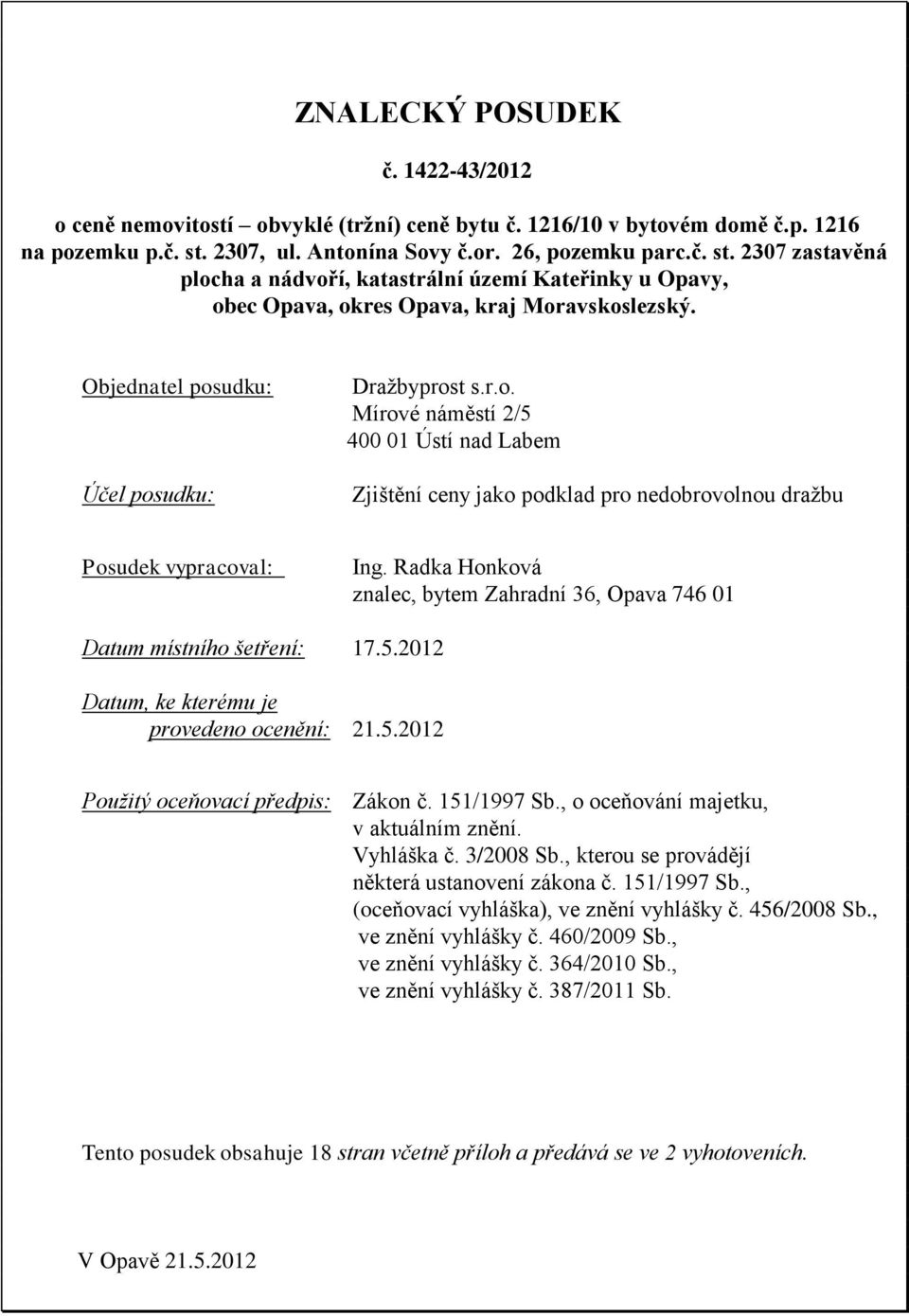 Objednatel posudku: Účel posudku: Dražbyprost s.r.o. Mírové náměstí 2/5 4 1 Ústí nad Labem Zjištění ceny jako podklad pro nedobrovolnou dražbu Posudek vypracoval: Ing.