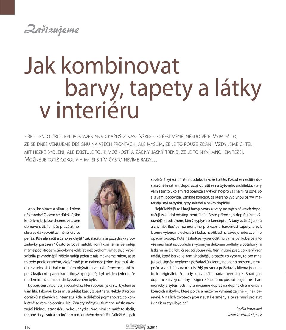 VŽDY JSME CHTĚLI MÍT HEZKÉ BYDLENÍ, ALE EXISTUJE TOLIK MOŽNOSTÍ A ŽÁDNÝ JASNÝ TREND, ŽE JE TO NYNÍ MNOHEM TĚŽŠÍ.