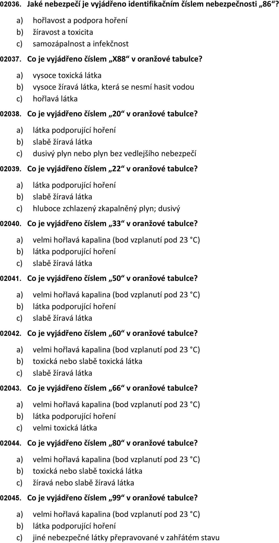 vysoce toxická látka vysoce žíravá látka, která se nesmí hasit vodou hořlavá látka 02038. Co je vyjádřeno číslem 20 v oranžové tabulce?