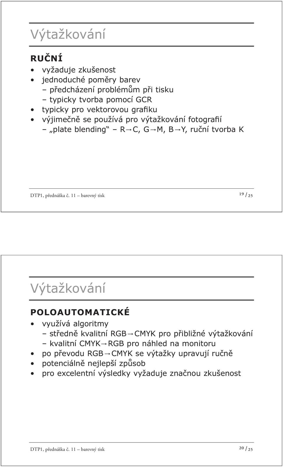 11 barevný tisk ¹⁹ /25 Výtažkování POLOAUTOMATICKÉ využívá algoritmy středně kvalitní RGB CMYK pro přibližné výtažkování kvalitní CMYK RGB pro