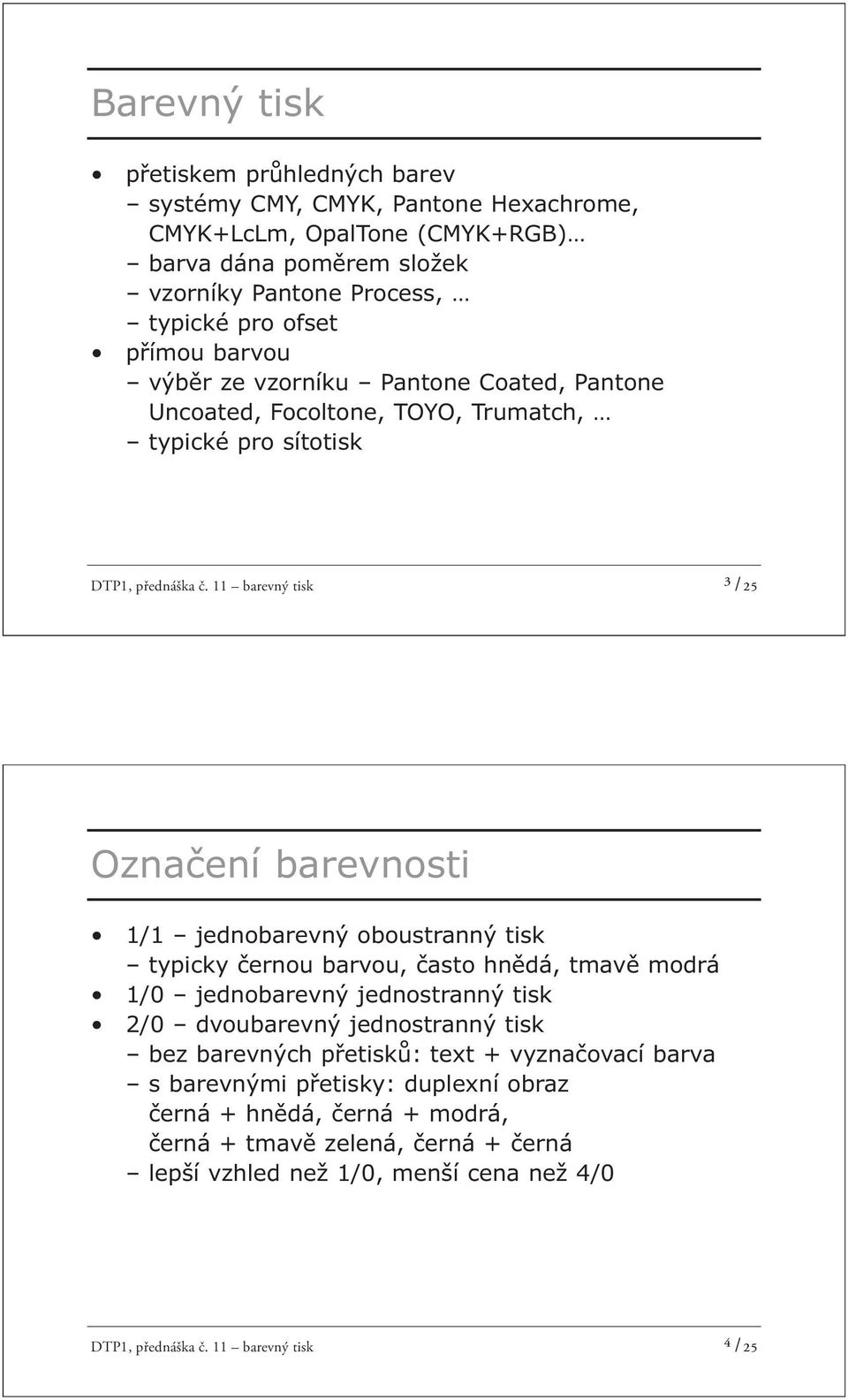 11 barevný tisk ³ /25 Označení barevnosti 1/1 jednobarevný oboustranný tisk typicky černou barvou, často hnědá, tmavě modrá 1/0 jednobarevný jednostranný tisk 2/0 dvoubarevný