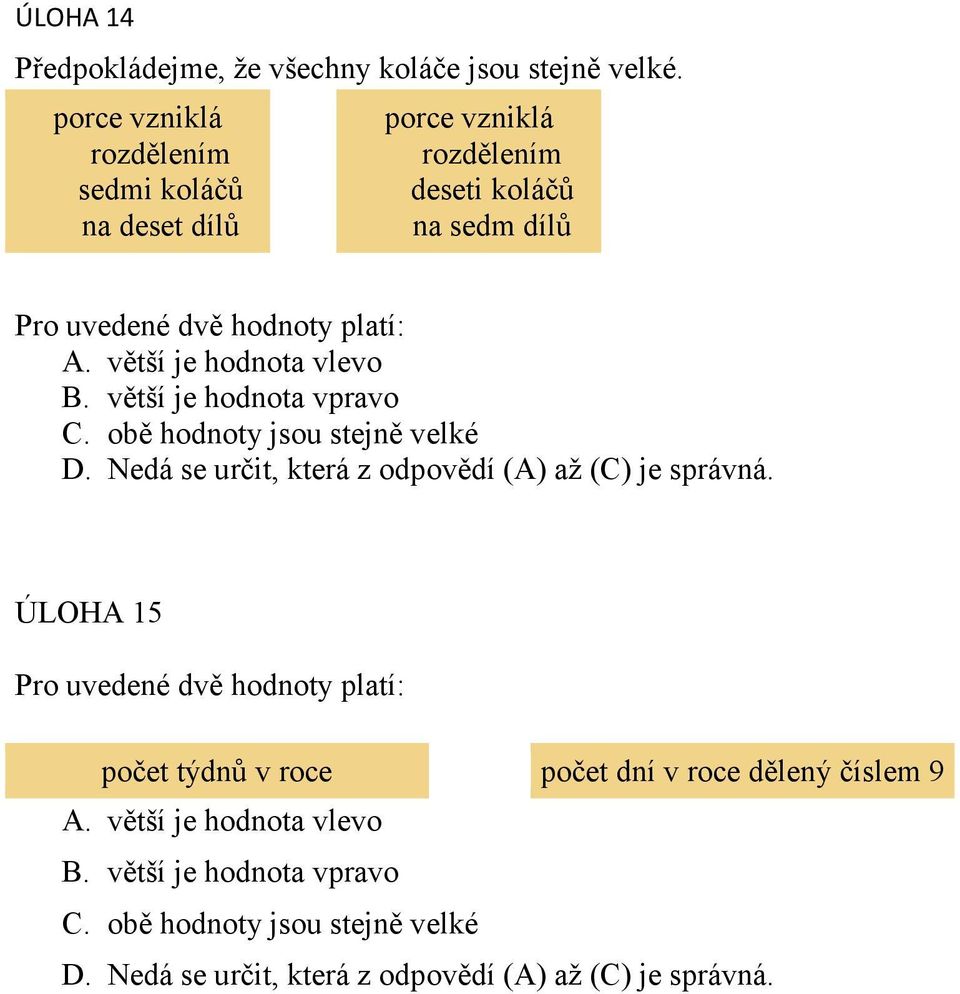 větší je hodnota vlevo B. větší je hodnota vpravo C. obě hodnoty jsou stejně velké D. Nedá se určit, která z odpovědí (A) až (C) je správná.