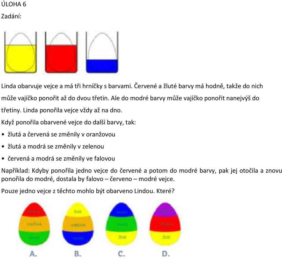 Když ponořila obarvené vejce do další barvy, tak: žlutá a červená se změnily v oranžovou žlutá a modrá se změnily v zelenou červená a modrá se změnily ve