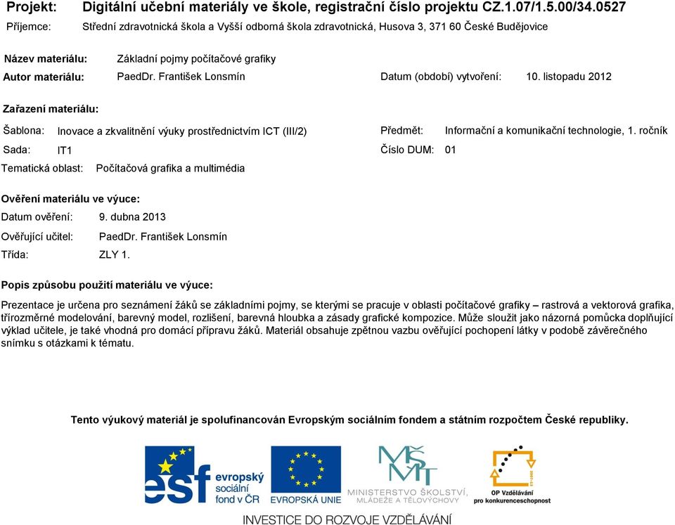 František Lonsmín Datum (období) vytvoření: 10. listopadu 2012 Zařazení materiálu: Šablona: Inovace a zkvalitnění výuky prostřednictvím ICT (III/2) Předmět: Informační a komunikační technologie, 1.