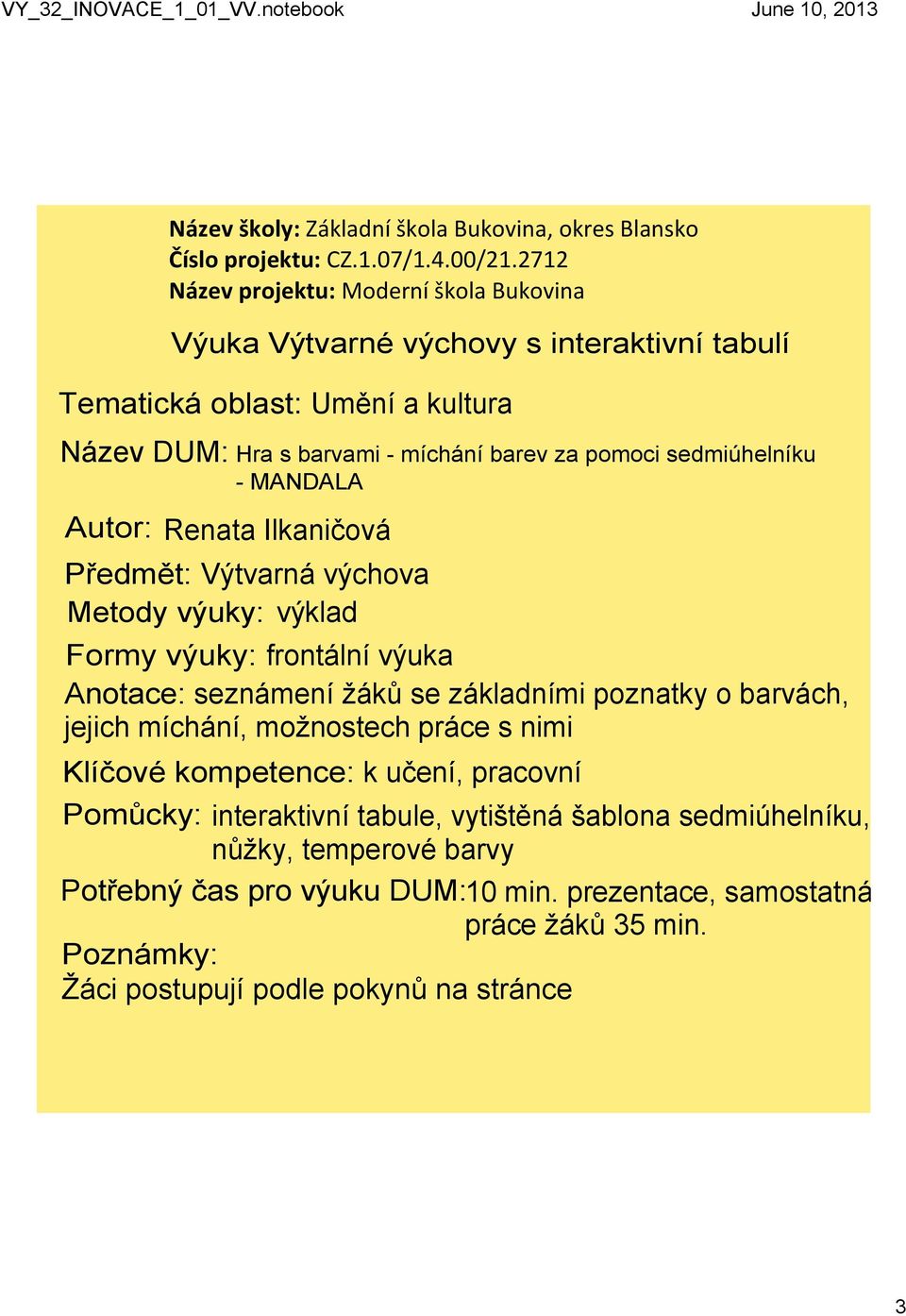 Renata Ilkaničová Předmět: Výtvarná výchova Metody výuky: výklad Formy výuky: frontální výuka Anotace: seznámení žáků se základními poznatky o barvách, jejich míchání, možnostech