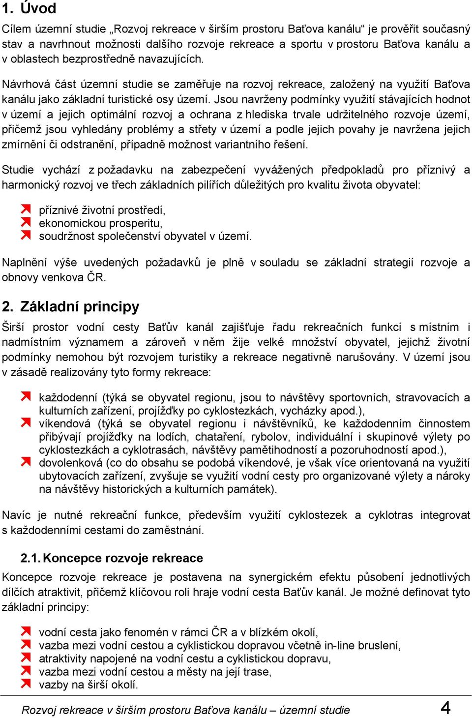 Jsou navrženy podmínky využití stávajících hodnot v území a jejich optimální rozvoj a ochrana z hlediska trvale udržitelného rozvoje území, přičemž jsou vyhledány problémy a střety v území a podle